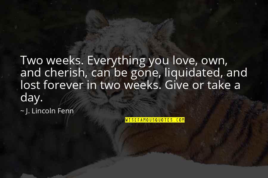 Death Of Loved One Quotes By J. Lincoln Fenn: Two weeks. Everything you love, own, and cherish, Death Of Loved One Quotes By J. Lincoln Fenn: Two weeks. Everything you love, own, and cherish,