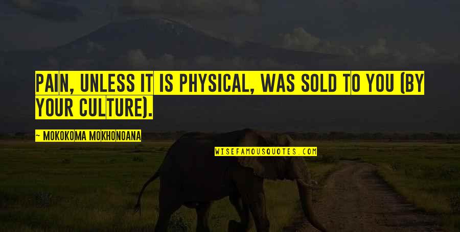 Death Of Loved One Quotes By Mokokoma Mokhonoana: Pain, unless it is physical, was sold to Death Of Loved One Quotes By Mokokoma Mokhonoana: Pain, unless it is physical, was sold to