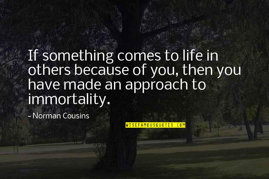 Death Of Loved One Quotes By Norman Cousins: If something comes to life in others because Death Of Loved One Quotes By Norman Cousins: If something comes to life in others because