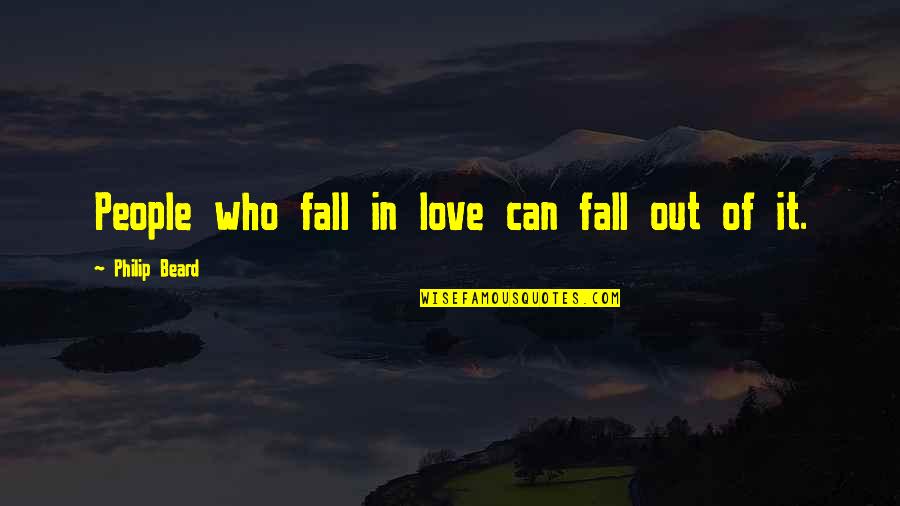 Death Of Loved One Quotes By Philip Beard: People who fall in love can fall out Death Of Loved One Quotes By Philip Beard: People who fall in love can fall out