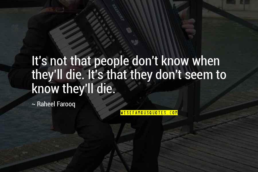 Death Of Loved One Quotes By Raheel Farooq: It's not that people don't know when they'll Death Of Loved One Quotes By Raheel Farooq: It's not that people don't know when they'll