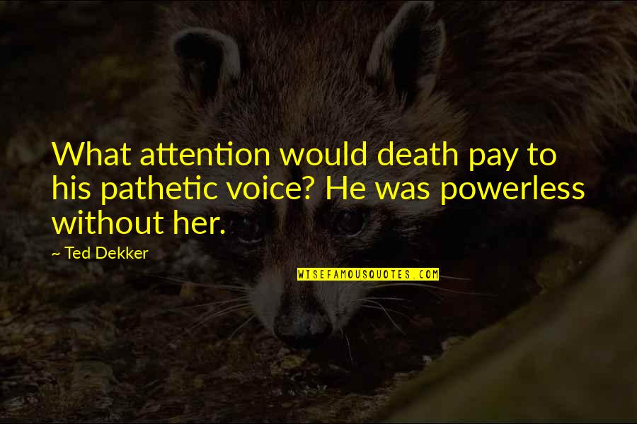 Death Of Loved One Quotes By Ted Dekker: What attention would death pay to his pathetic