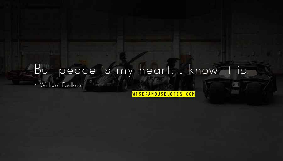 Death Of Loved One Quotes By William Faulkner: But peace is my heart: I know it Death Of Loved One Quotes By William Faulkner: But peace is my heart: I know it