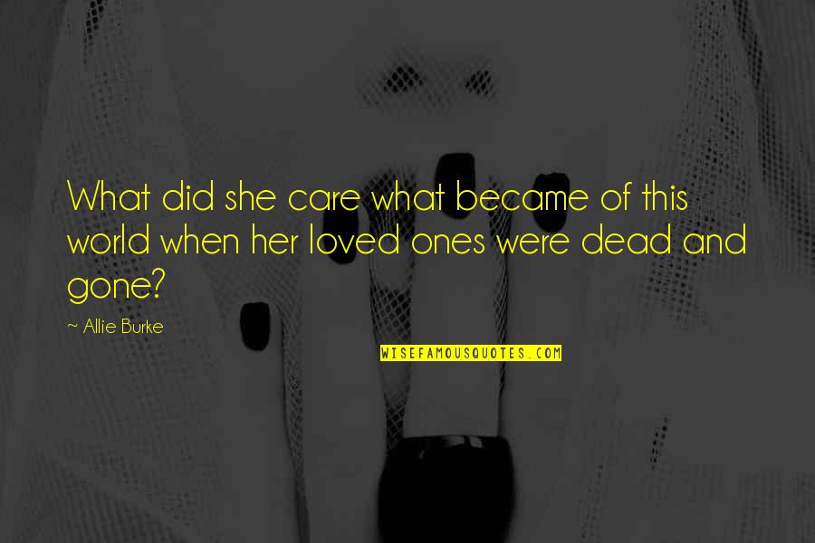 Death Of Loved Ones Quotes By Allie Burke: What did she care what became of this