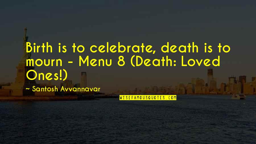 Death Of Loved Ones Quotes By Santosh Avvannavar: Birth is to celebrate, death is to mourn