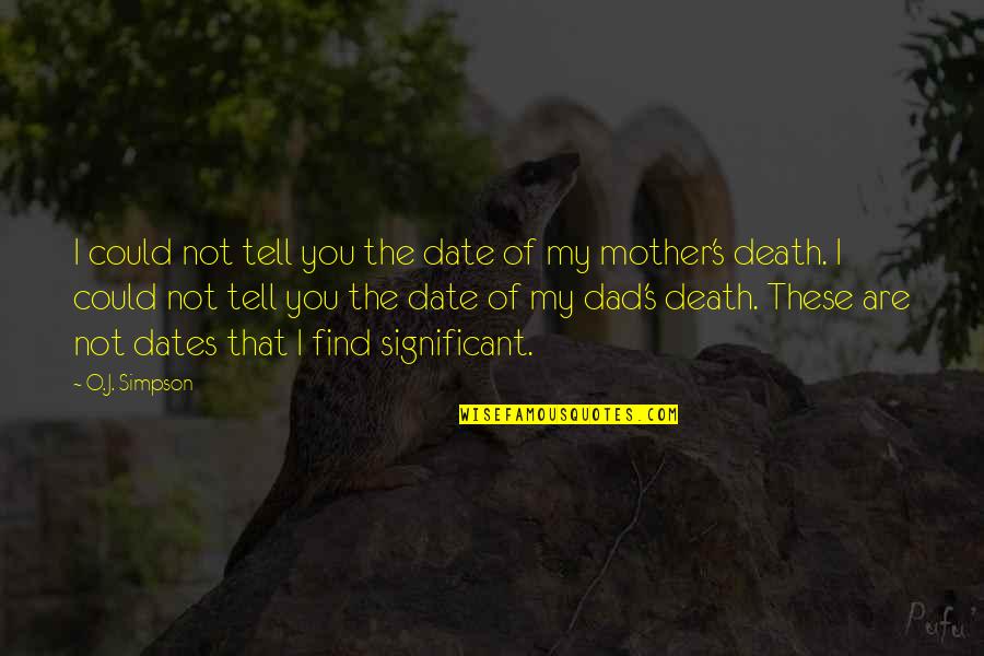 Death Of Mother Quotes By O.J. Simpson: I could not tell you the date of