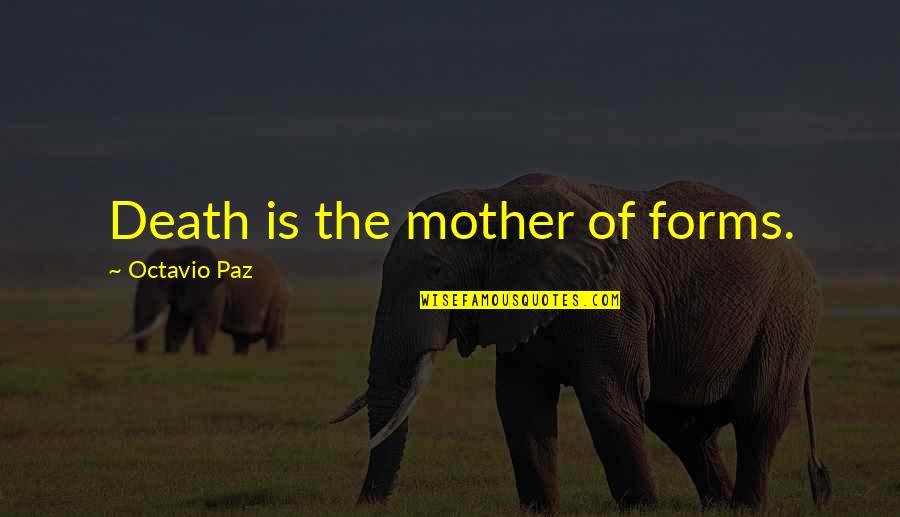 Death Of Mother Quotes By Octavio Paz: Death is the mother of forms.