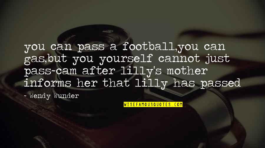 Death Of Mother Quotes By Wendy Wunder: you can pass a football,you can gas,but you