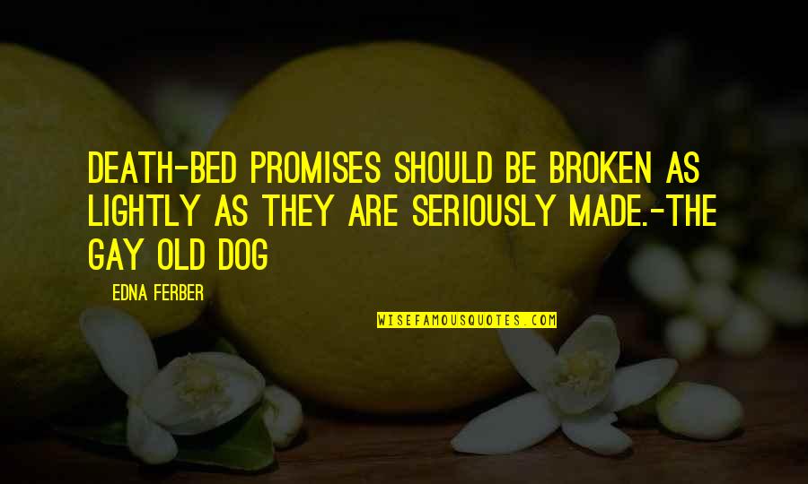Death Of My Dog Quotes By Edna Ferber: Death-bed promises should be broken as lightly as