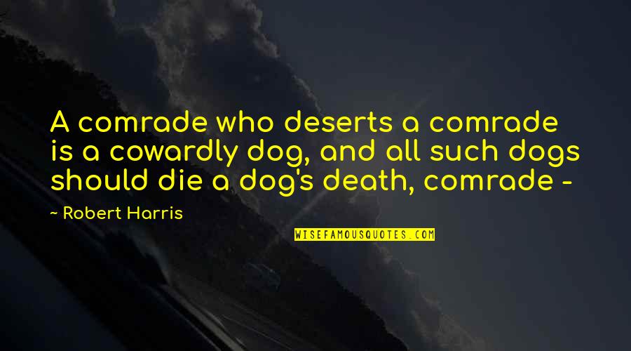 Death Of My Dog Quotes By Robert Harris: A comrade who deserts a comrade is a