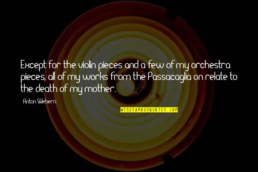 Death Of My Mother Quotes By Anton Webern: Except for the violin pieces and a few