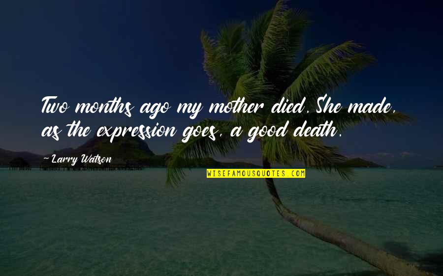Death Of My Mother Quotes By Larry Watson: Two months ago my mother died. She made,