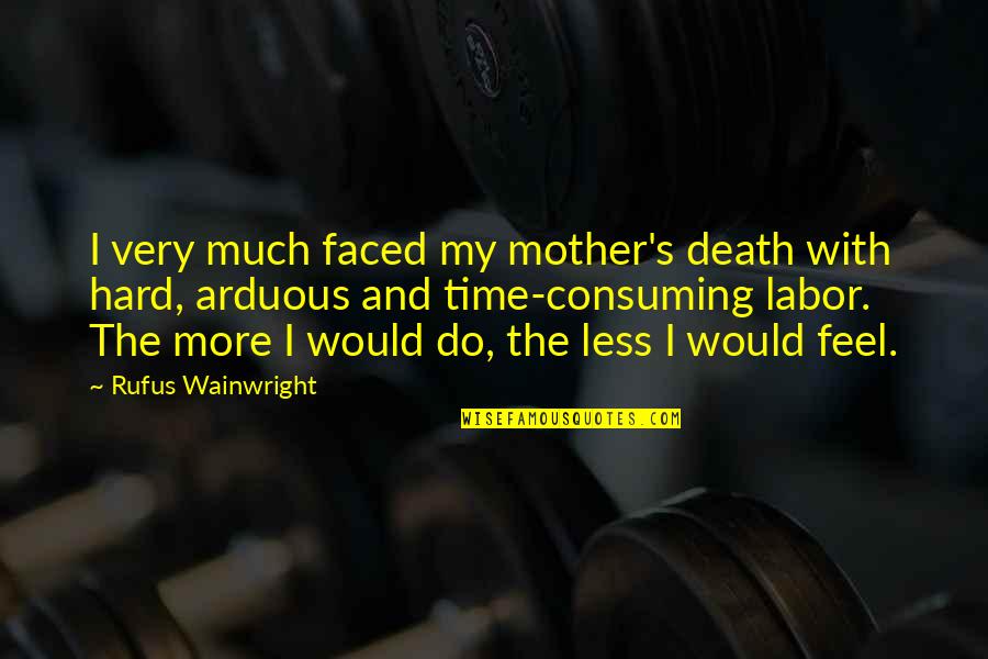 Death Of My Mother Quotes By Rufus Wainwright: I very much faced my mother's death with
