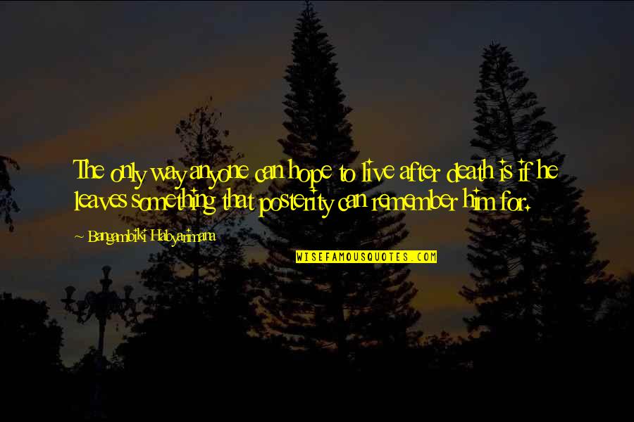 Death Of Our Loved Ones Quotes By Bangambiki Habyarimana: The only way anyone can hope to live Death Of Our Loved Ones Quotes By Bangambiki Habyarimana: The only way anyone can hope to live