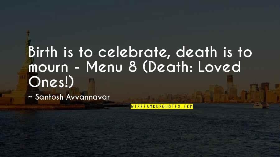 Death Of Our Loved Ones Quotes By Santosh Avvannavar: Birth is to celebrate, death is to mourn Death Of Our Loved Ones Quotes By Santosh Avvannavar: Birth is to celebrate, death is to mourn