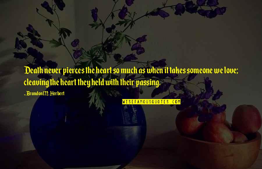 Death Of Someone You Love Quotes By Brandon M. Herbert: Death never pierces the heart so much as