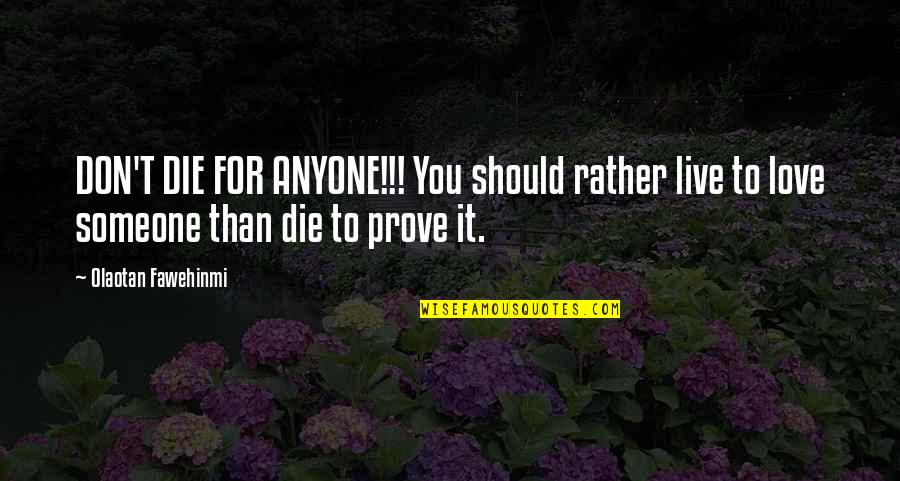 Death Of Someone You Love Quotes By Olaotan Fawehinmi: DON'T DIE FOR ANYONE!!! You should rather live