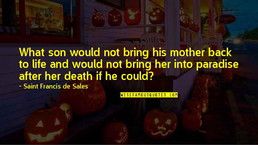 Death Of Son Quotes By Saint Francis De Sales: What son would not bring his mother back