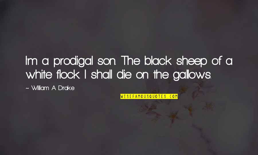 Death Of Son Quotes By William A. Drake: I'm a prodigal son. The black sheep of