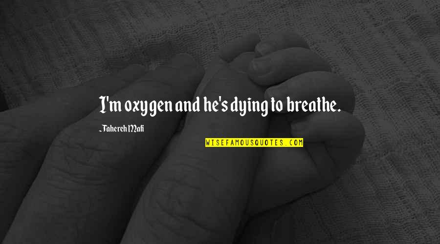 Death Of Soulmate Quotes By Tahereh Mafi: I'm oxygen and he's dying to breathe.