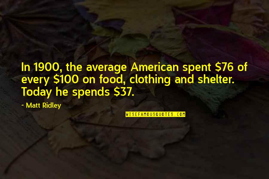 Death Of The Incredible Hulk Quotes By Matt Ridley: In 1900, the average American spent $76 of