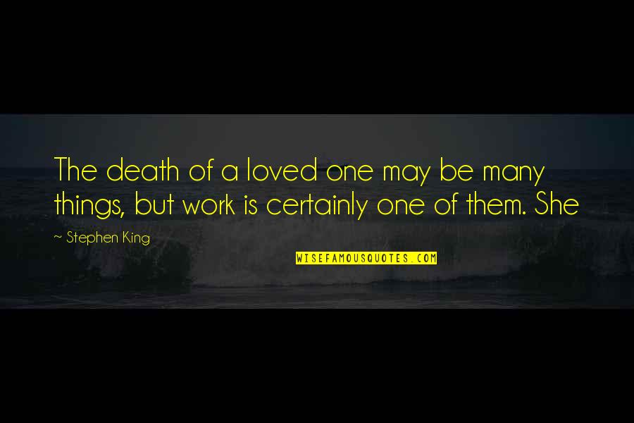 Death Of Your Loved One Quotes By Stephen King: The death of a loved one may be