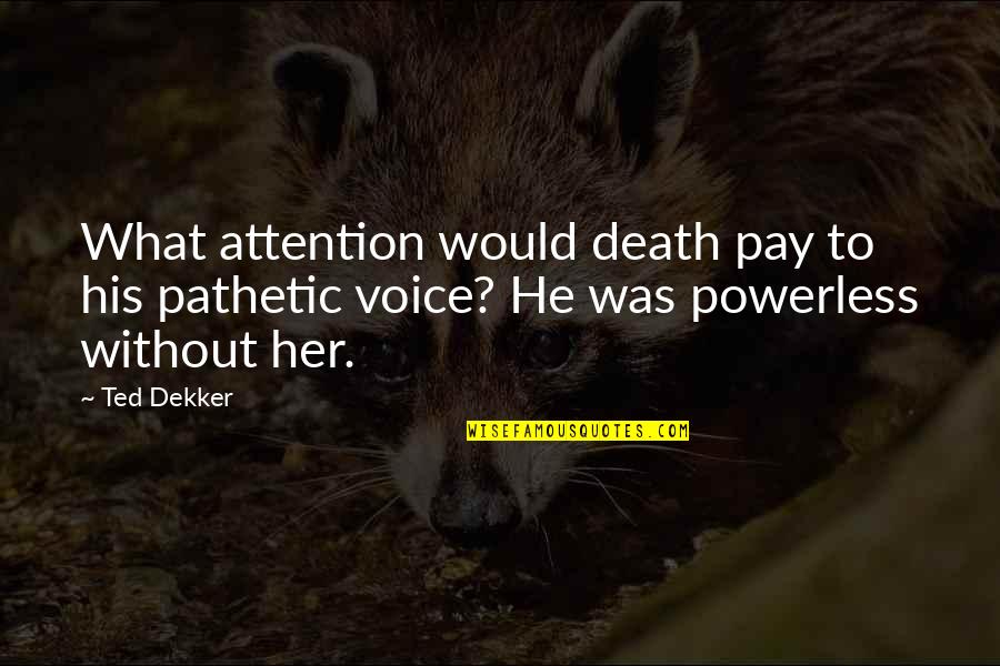 Death Of Your Loved One Quotes By Ted Dekker: What attention would death pay to his pathetic