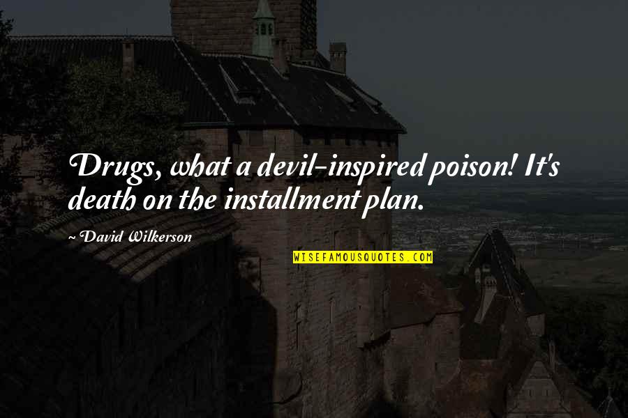 Death On The Installment Plan Quotes By David Wilkerson: Drugs, what a devil-inspired poison! It's death on Death On The Installment Plan Quotes By David Wilkerson: Drugs, what a devil-inspired poison! It's death on