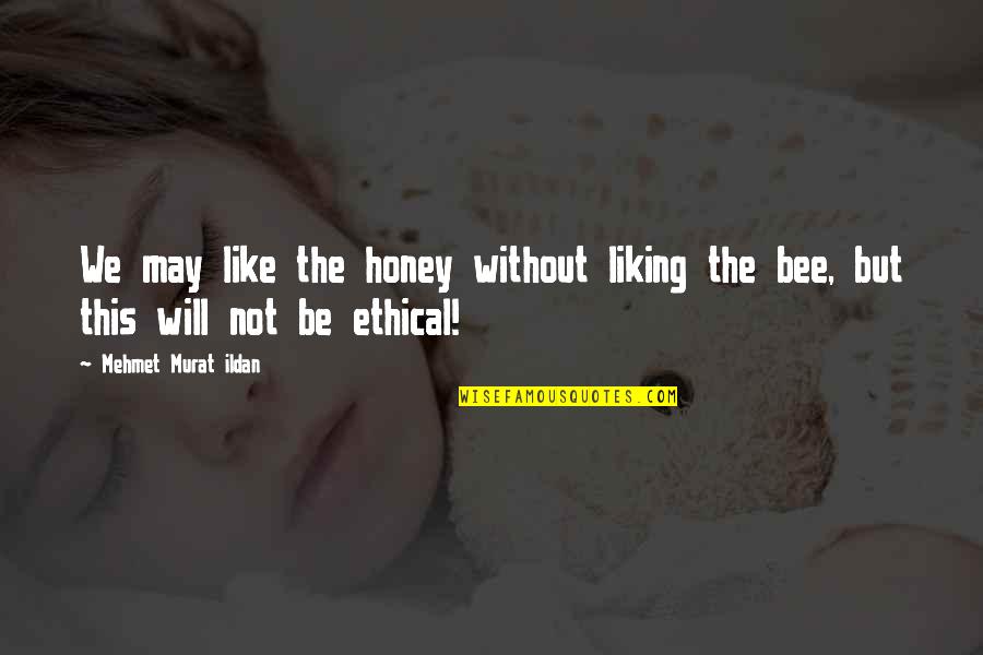 Death On The Installment Plan Quotes By Mehmet Murat Ildan: We may like the honey without liking the Death On The Installment Plan Quotes By Mehmet Murat Ildan: We may like the honey without liking the