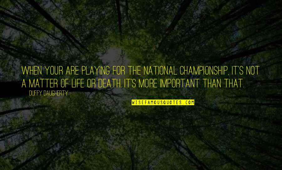 Death Or Life Quotes By Duffy Daugherty: When your are playing for the national championship,