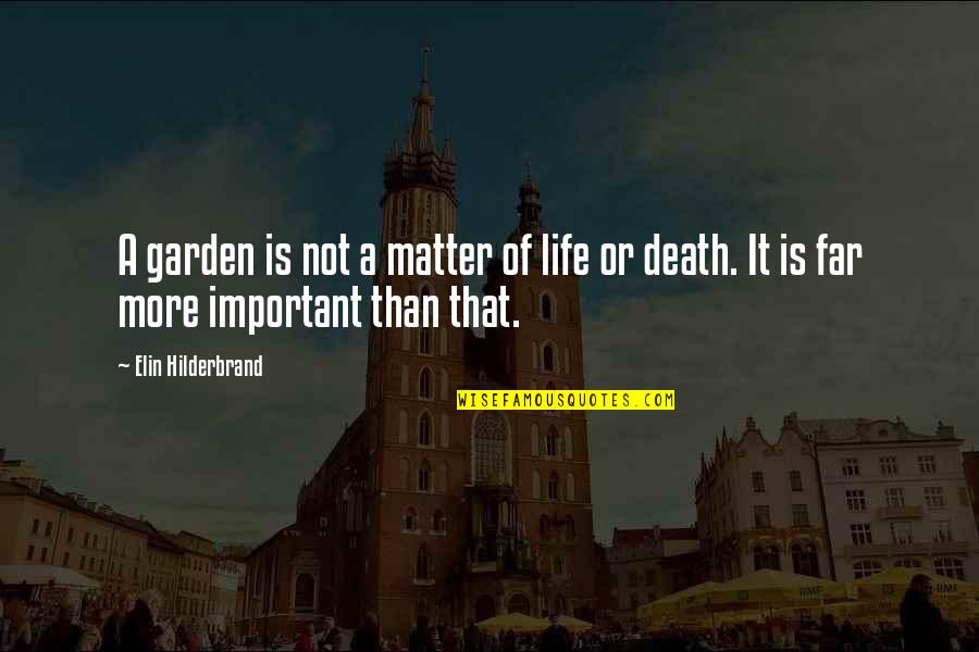 Death Or Life Quotes By Elin Hilderbrand: A garden is not a matter of life