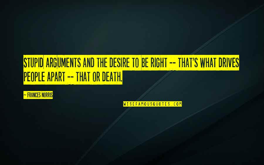 Death Or Life Quotes By Frances Norris: Stupid arguments and the desire to be right