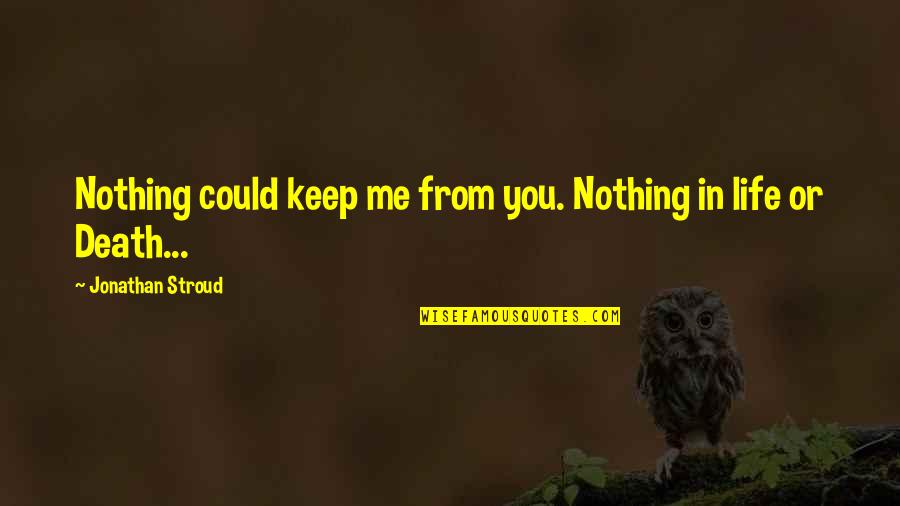 Death Or Life Quotes By Jonathan Stroud: Nothing could keep me from you. Nothing in