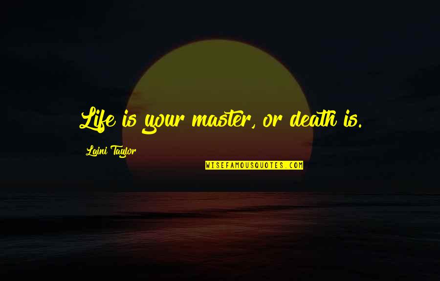 Death Or Life Quotes By Laini Taylor: Life is your master, or death is.
