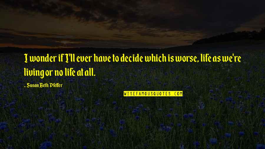 Death Or Life Quotes By Susan Beth Pfeffer: I wonder if I'll ever have to decide