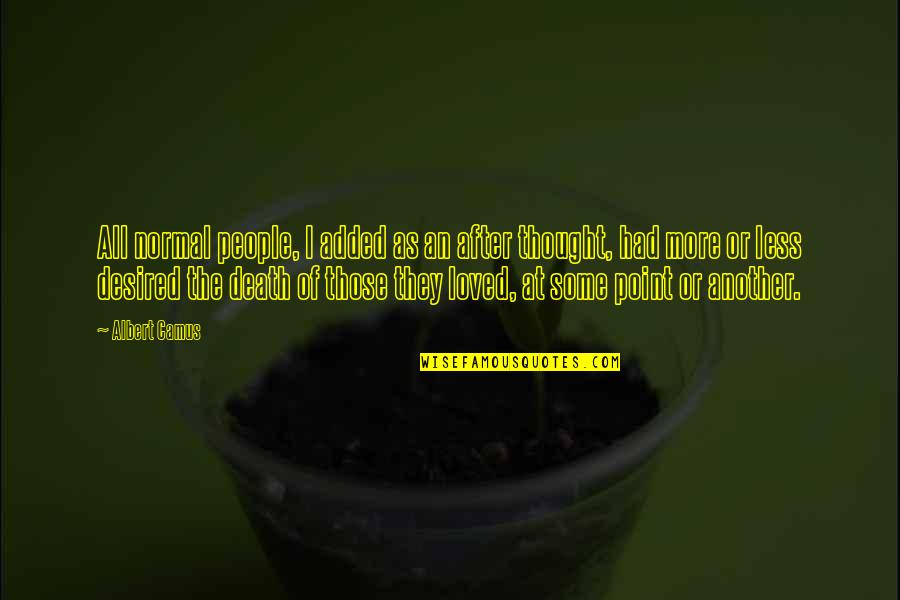 Death Or Quotes By Albert Camus: All normal people, I added as an after