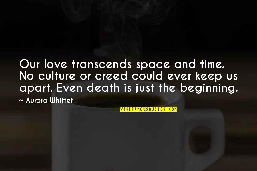 Death Or Quotes By Aurora Whittet: Our love transcends space and time. No culture