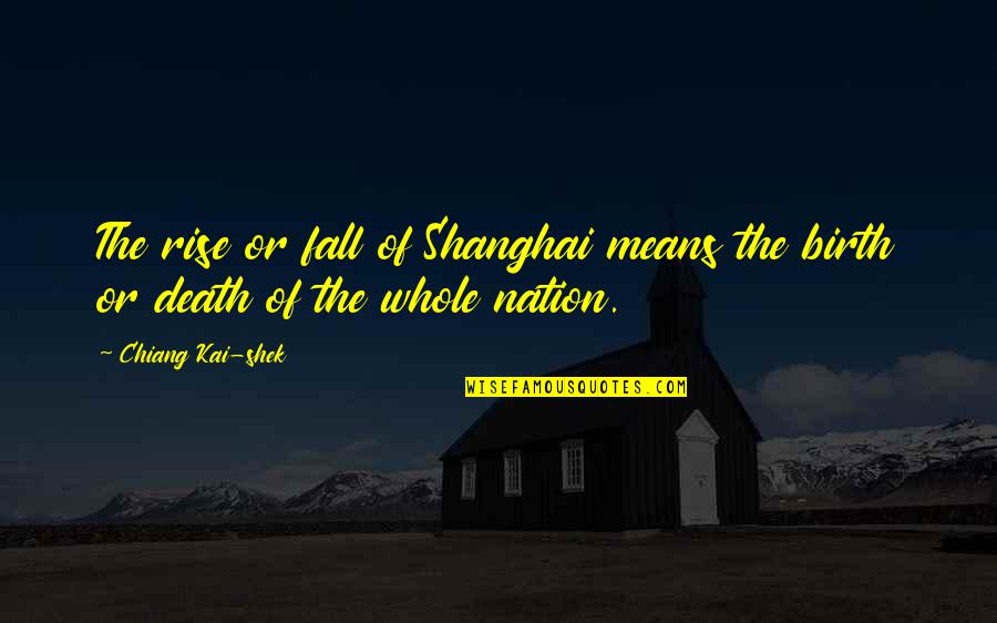 Death Or Quotes By Chiang Kai-shek: The rise or fall of Shanghai means the