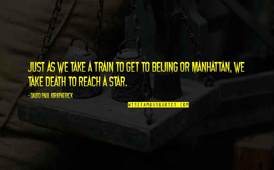 Death Or Quotes By David Paul Kirkpatrick: Just as we take a train to get