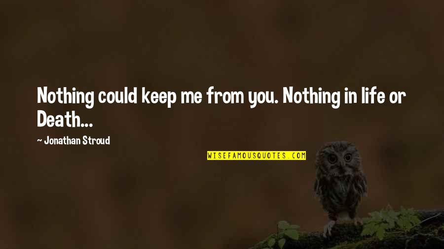 Death Or Quotes By Jonathan Stroud: Nothing could keep me from you. Nothing in