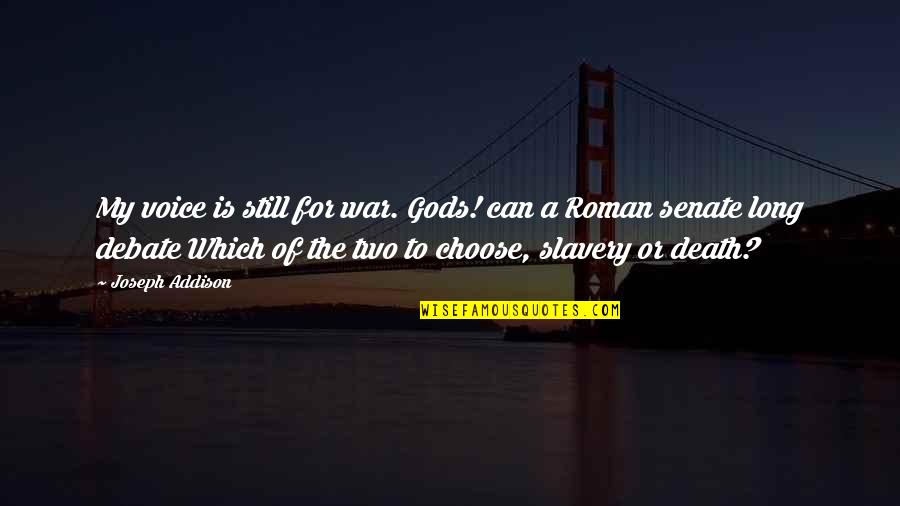 Death Or Quotes By Joseph Addison: My voice is still for war. Gods! can