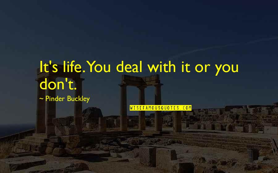 Death Or Quotes By Pinder Buckley: It's life. You deal with it or you
