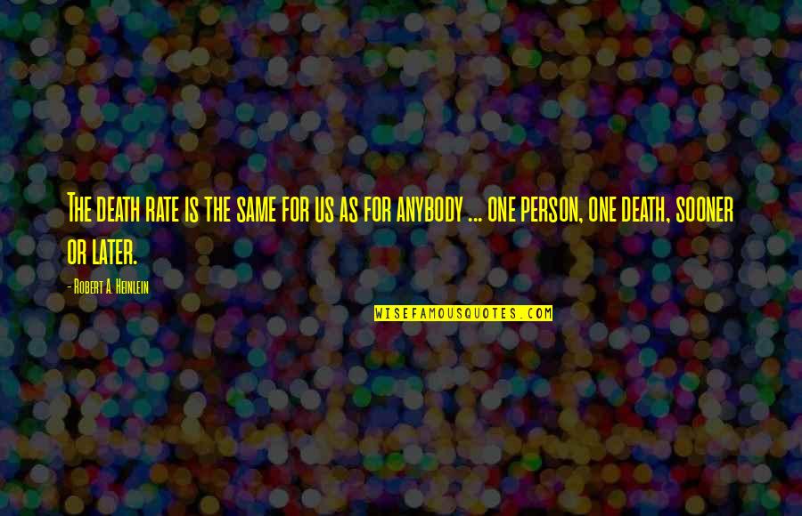 Death Or Quotes By Robert A. Heinlein: The death rate is the same for us