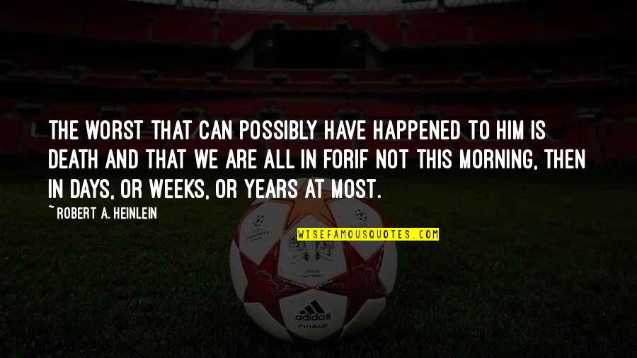 Death Or Quotes By Robert A. Heinlein: The worst that can possibly have happened to