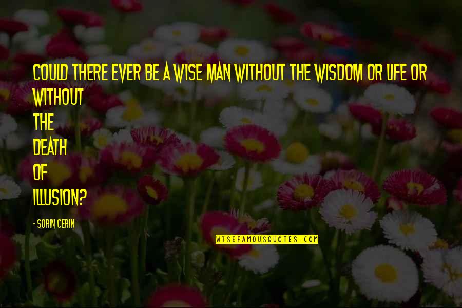 Death Or Quotes By Sorin Cerin: Could there ever be a wise man without