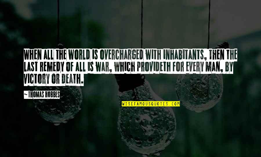 Death Or Quotes By Thomas Hobbes: When all the world is overcharged with inhabitants,