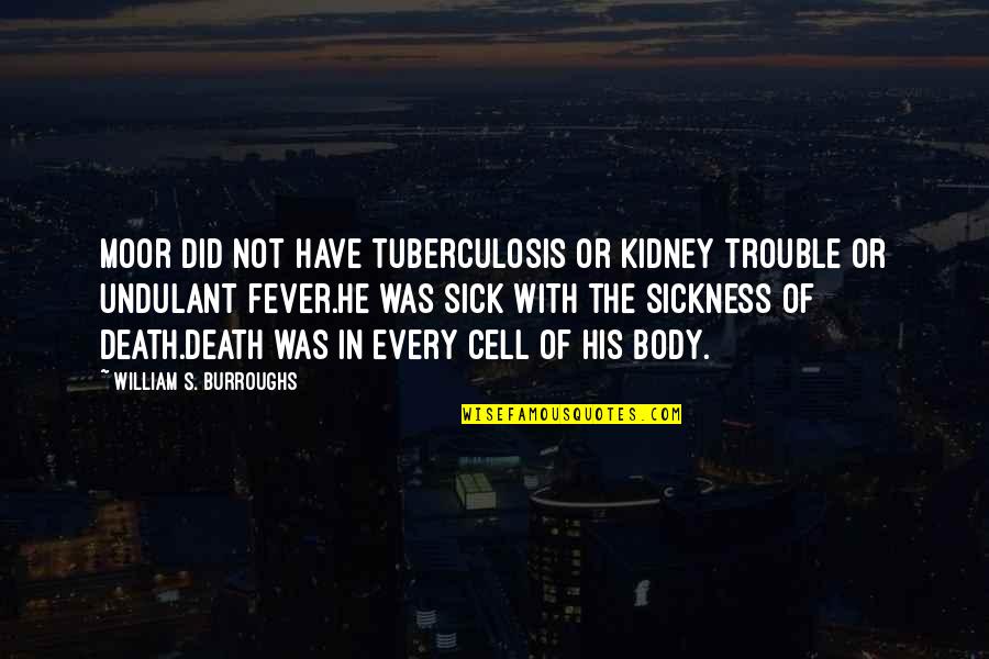 Death Or Quotes By William S. Burroughs: Moor did not have tuberculosis or kidney trouble