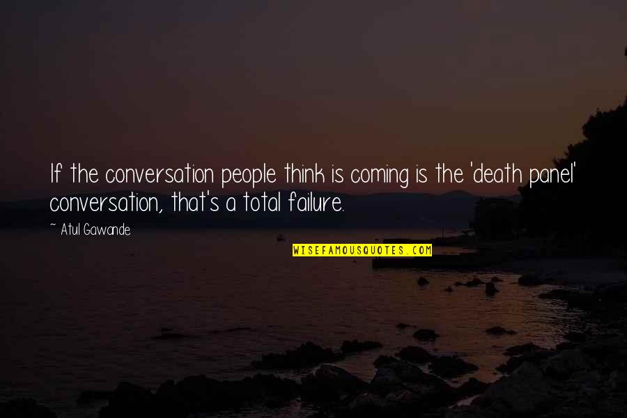 Death Panel Quotes By Atul Gawande: If the conversation people think is coming is