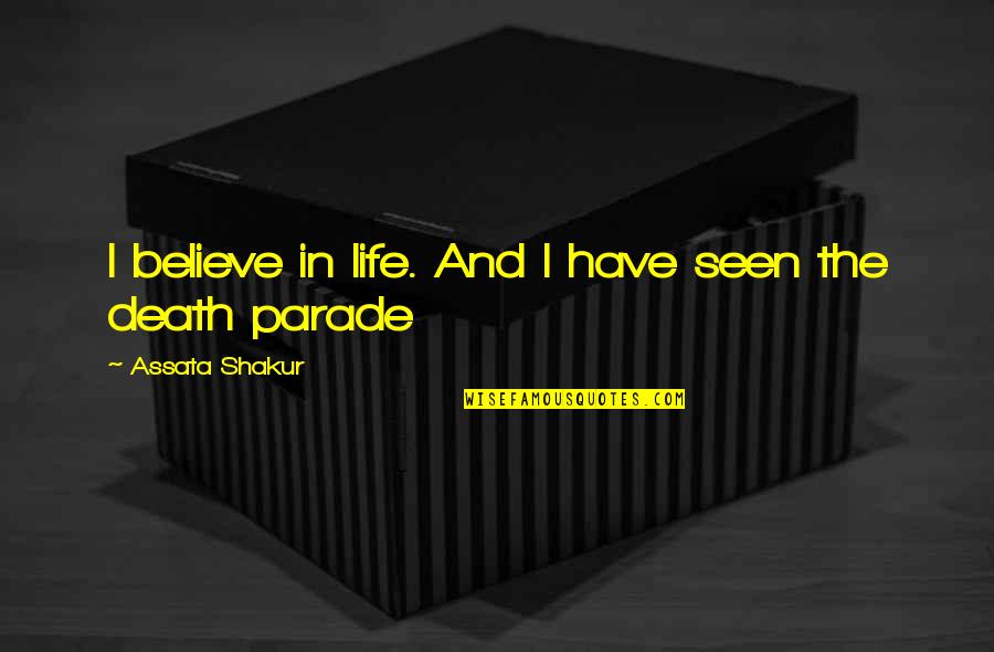 Death Parade Quotes By Assata Shakur: I believe in life. And I have seen