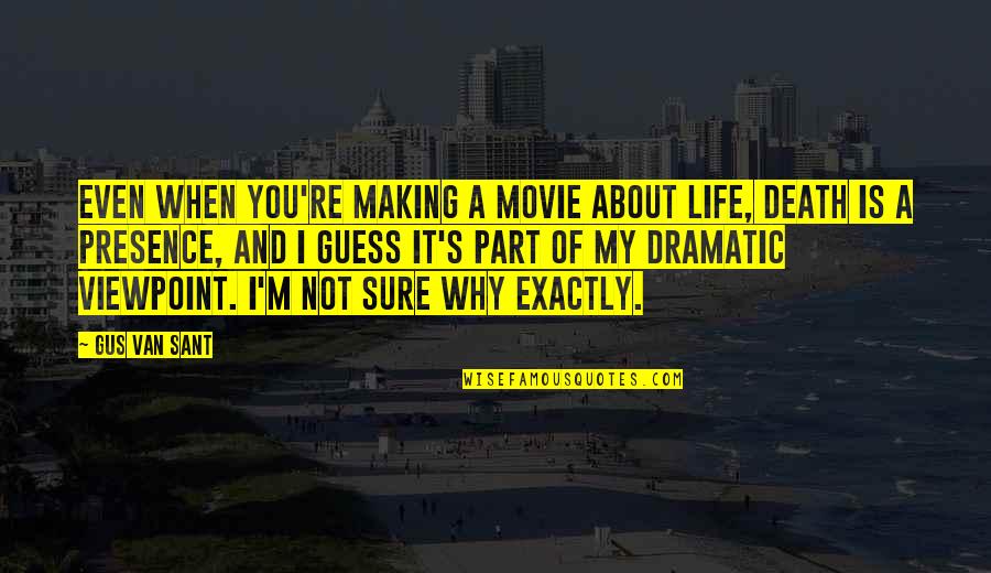 Death Part Of Life Quotes By Gus Van Sant: Even when you're making a movie about life,